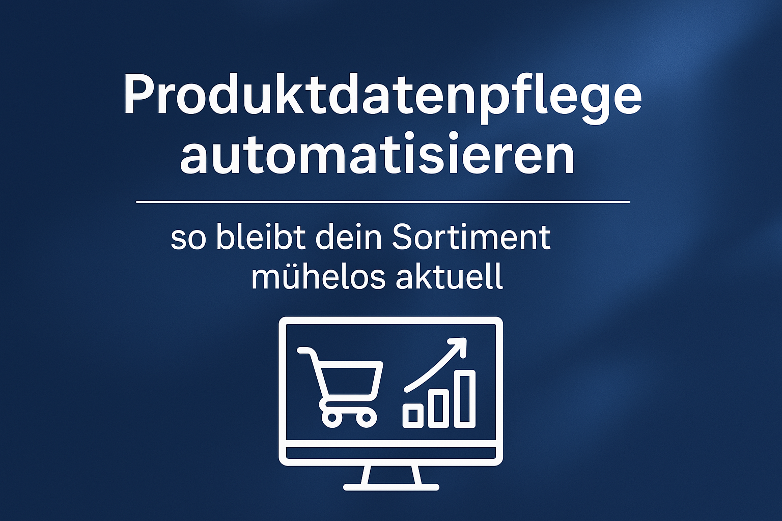 Produktdatenpflege automatisieren – so bleibt dein Shop mühelos aktuell